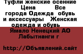Туфли женские осенние. › Цена ­ 750 - Все города Одежда, обувь и аксессуары » Женская одежда и обувь   . Ямало-Ненецкий АО,Лабытнанги г.